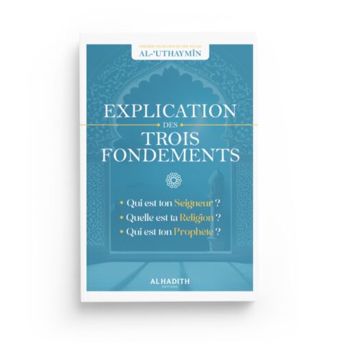 EXPLICATION DES TROIS FONDEMENTS - CHEIKH MUHAMMAD AL-'UTHAYMIN - EDITIONS AL HADITH