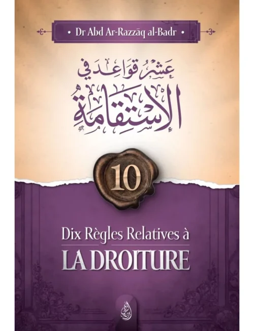Dix Régles Relatives À La Droiture ( Abd Ar-Razzak Al Badr) Édition Ibn Badis
