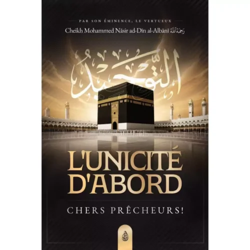 L'Unicité d'Abord, Chers Prêcheurs ! - Mohammed Nasir Dîn Al Albânî