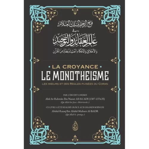 LA CROYANCE LE MONOTHEISME, Les mœurs et des règles puisées du Coran - Abd Ar Rahman Ibn Nasser As Saadi